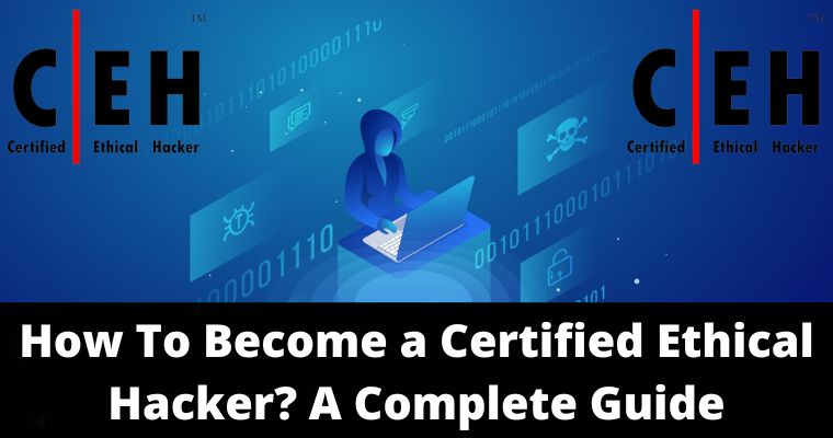 Complete GuideTo Become A Certified Ethical Hacker In 2023 