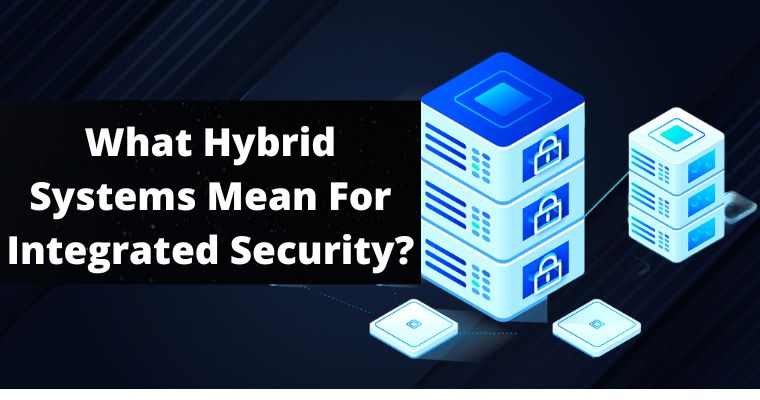 what hybrid systems mean for integrated security