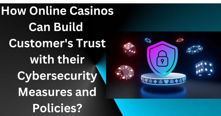 How Online Casinos Can Build Customer's Trust with their Cybersecurity Measures and Policies