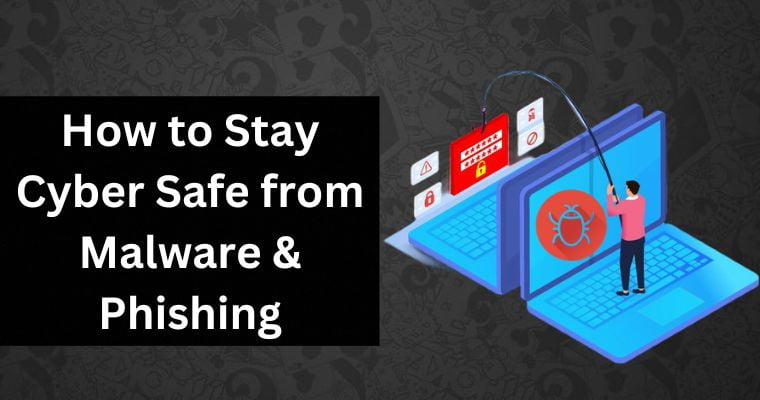 how to stay cyber safe from malware and phishing