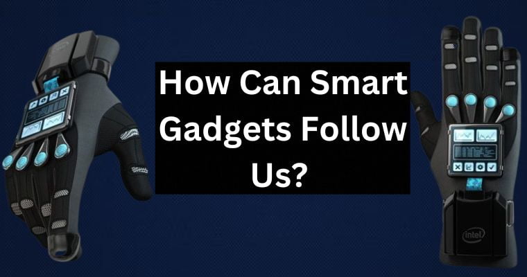 how can smart gadgets follow us