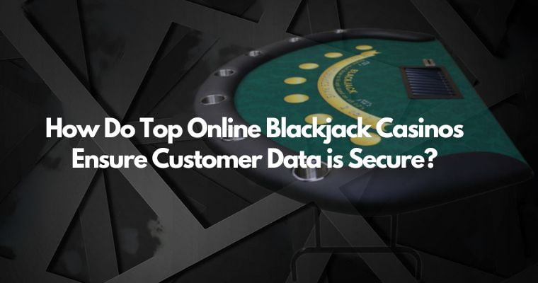how online blackjack casinos ensure customers data is secure