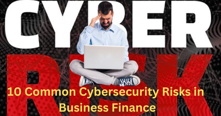 10 common cybersecurity risks in business finance