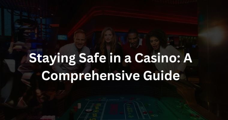 staying safe in a casino a comprehensive guide