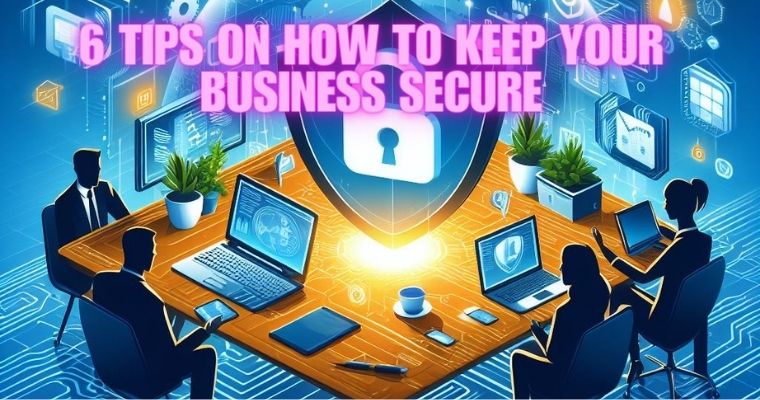 6 tips on how to keep your business secure